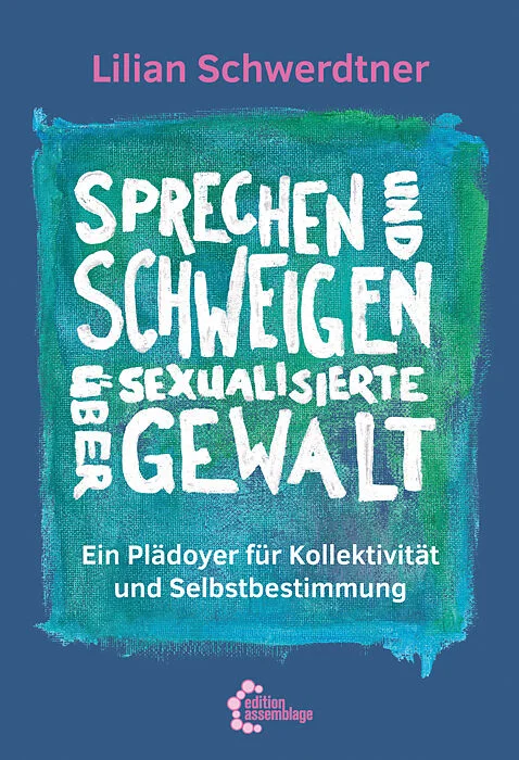 Buchcover von "Sprechen und Schweigen über sexualisierte Gewalt". Untertitel: "Ein Plädoyer für Kollektivität und Selbstbestimmung". Die Schrift ist weiss, der Hintergrund blau-grün. Zuoberst steht der Name der Autorin in rosa Buchstaben: Lilian Schwerdtner.