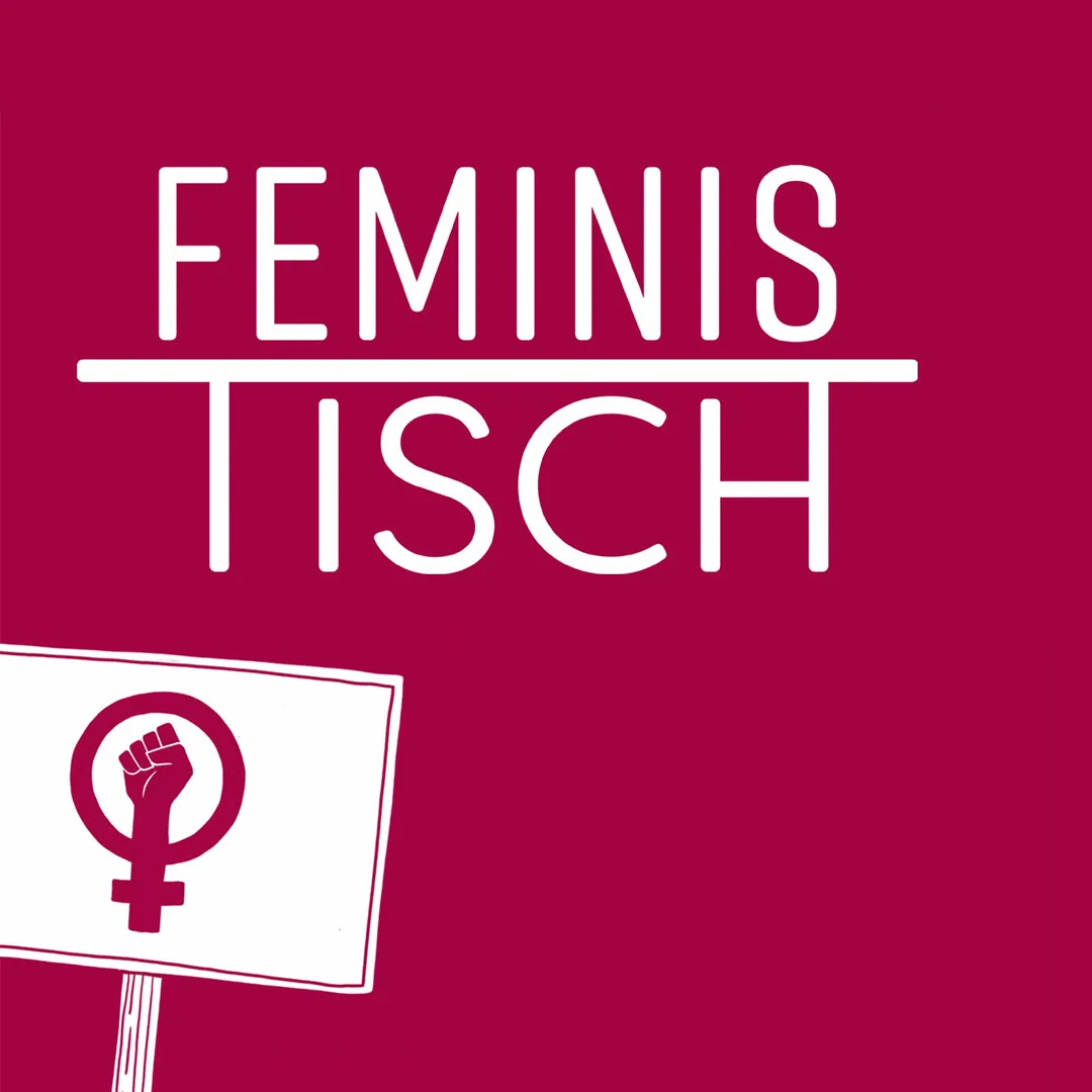 Auf burgunderrotem Grund steht weiss in hohen Grossbuchstaben über zwei Zeilen verteilt "Feminis-Tisch". Unten links ragt ein weisses Schild ins Bild, wie es an Demonstrationen verwendet wird. Auf dem Bild ist das feministische Zeichen zu sehen: Das Venussymbol mit einer Faust in der Mitte.
